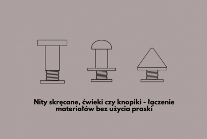 Nity skręcane, ćwieki czy knopiki - łączenie materiałów bez użycia praski